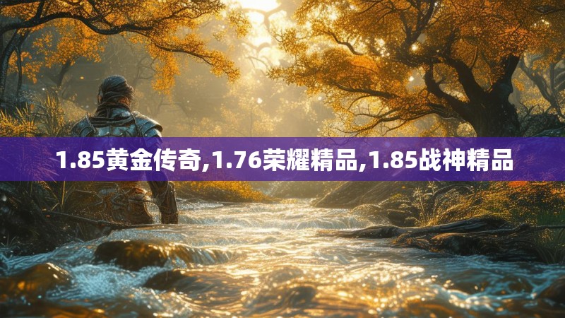 1.85黄金传奇,1.76荣耀精品,1.85战神精品