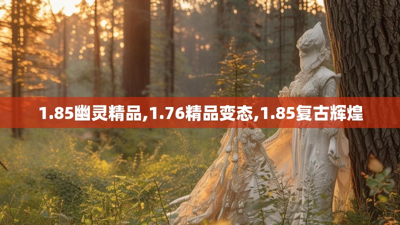 1.85幽灵精品,1.76精品变态,1.85复古辉煌