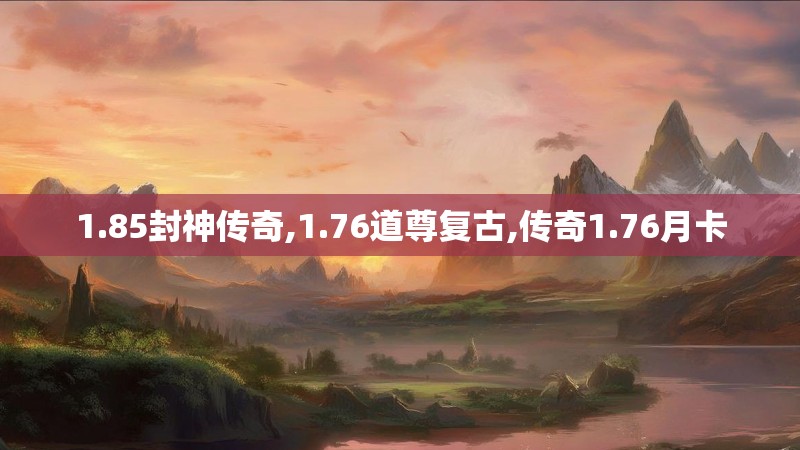 1.85封神传奇,1.76道尊复古,传奇1.76月卡