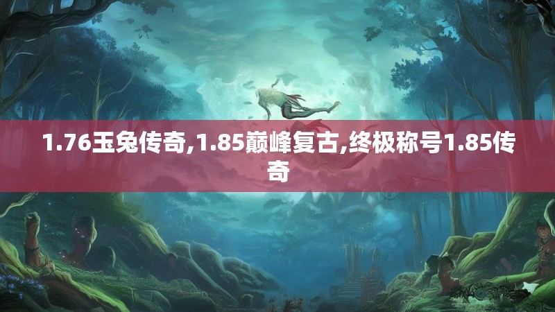 1.76玉兔传奇,1.85巅峰复古,终极称号1.85传奇