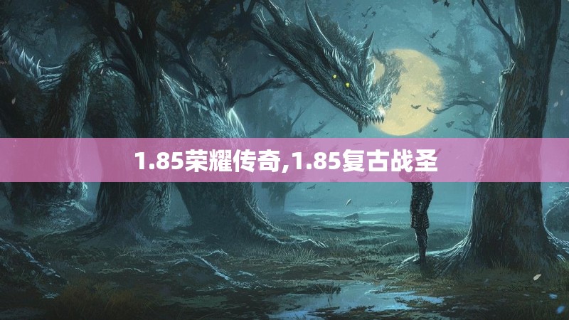 1.85荣耀传奇,1.85复古战圣