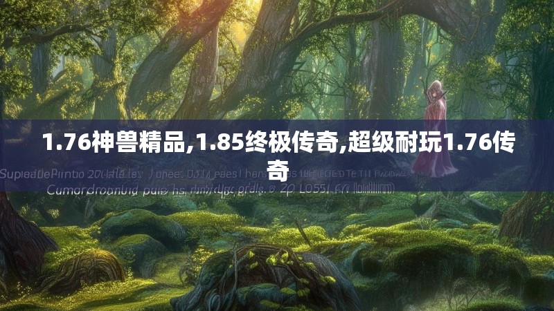 1.76神兽精品,1.85终极传奇,超级耐玩1.76传奇
