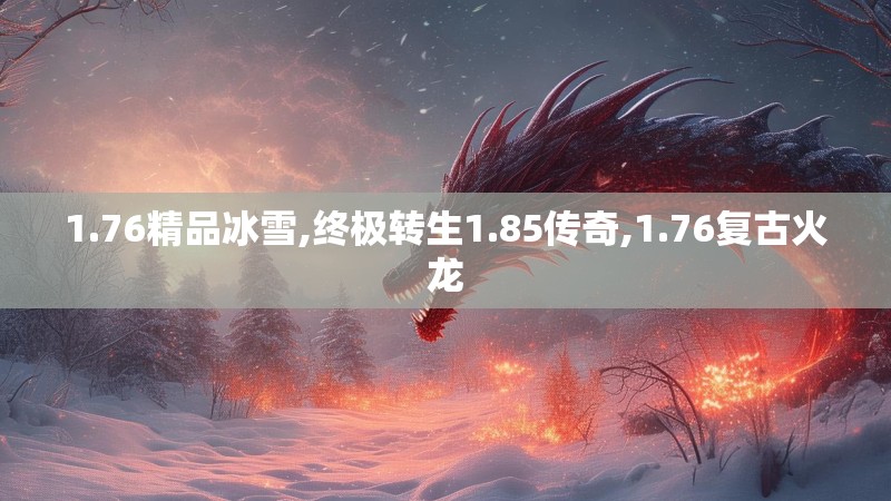 1.76精品冰雪,终极转生1.85传奇,1.76复古火龙