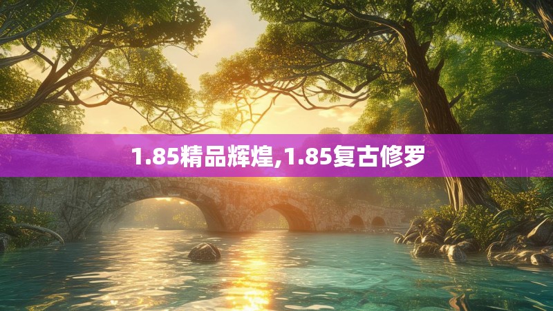 1.85精品辉煌,1.85复古修罗