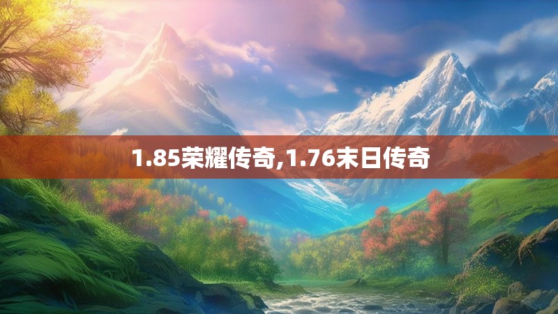 1.85荣耀传奇,1.76末日传奇