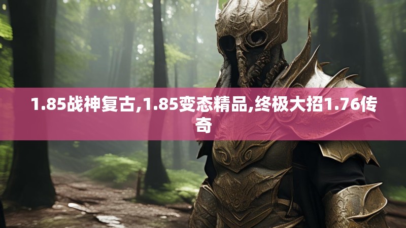 1.85战神复古,1.85变态精品,终极大招1.76传奇