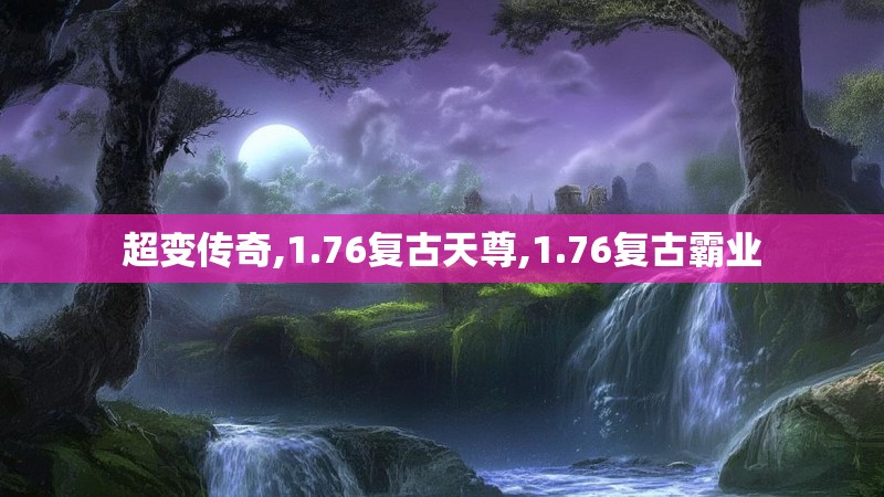 超变传奇,1.76复古天尊,1.76复古霸业