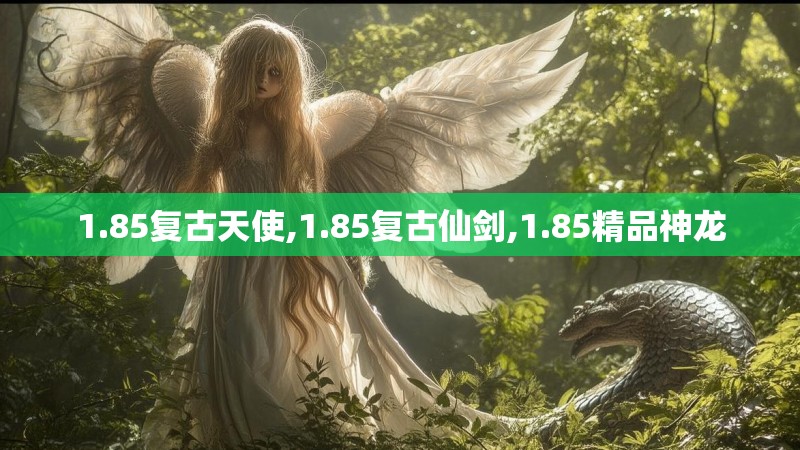 1.85复古天使,1.85复古仙剑,1.85精品神龙