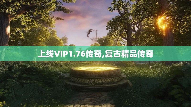 上线VIP1.76传奇,复古精品传奇