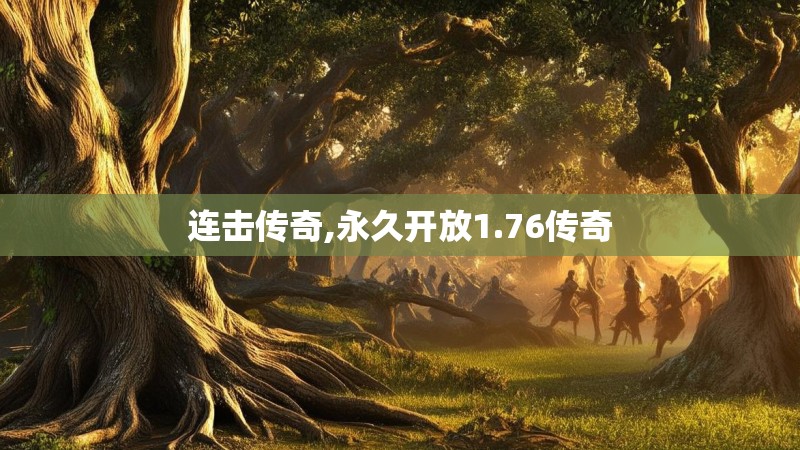 连击传奇,永久开放1.76传奇 连击传奇,永久开放1.76传奇