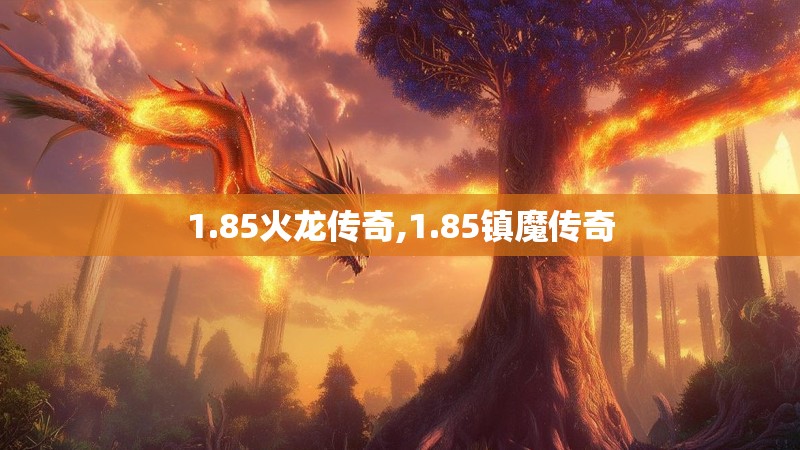 1.85火龙传奇,1.85镇魔传奇 1.85火龙传奇,1.85镇魔传奇