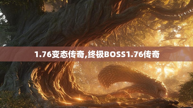 1.76变态传奇,终极BOSS1.76传奇 1.76变态传奇,终极BOSS1.76传奇