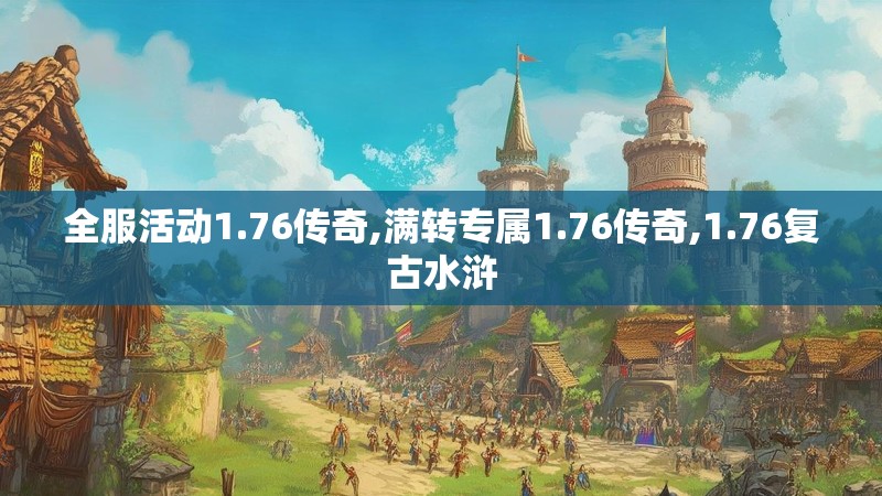 全服活动1.76传奇,满转专属1.76传奇,1.76复古水浒 全服活动1.76传奇,满转专属1.76传奇,1.76复古水浒