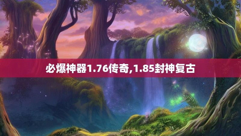 必爆神器1.76传奇,1.85封神复古