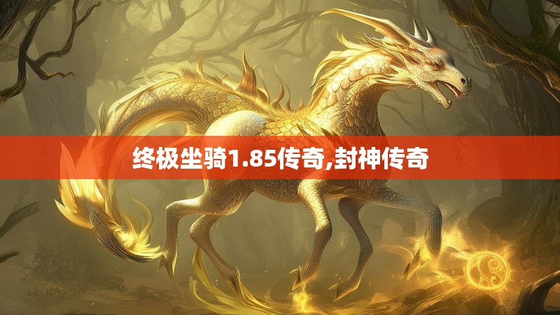 终极坐骑1.85传奇,封神传奇
