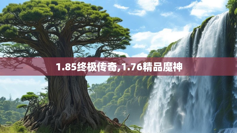 1.85终极传奇,1.76精品魔神 1.85终极传奇,1.76精品魔神
