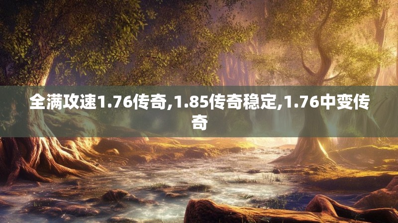 全满攻速1.76传奇,1.85传奇稳定,1.76中变传奇