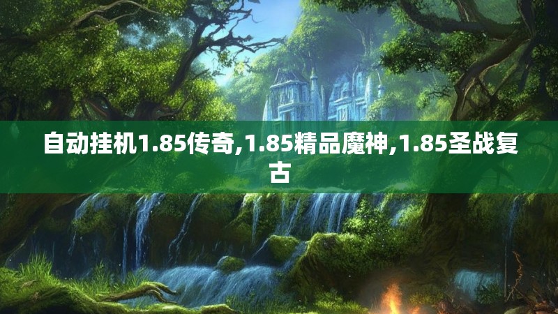 自动挂机1.85传奇,1.85精品魔神,1.85圣战复古 自动挂机1.85传奇,1.85精品魔神,1.85圣战复古