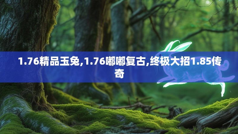 1.76精品玉兔,1.76嘟嘟复古,终极大招1.85传奇
