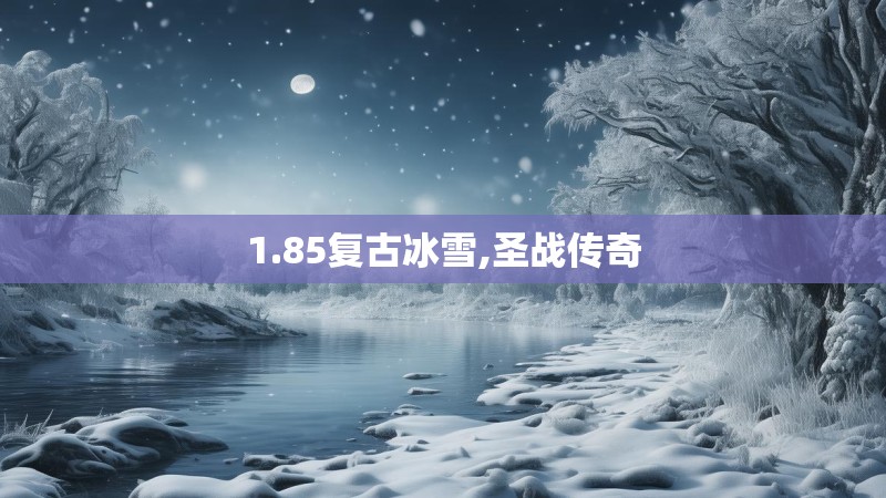 1.85复古冰雪,圣战传奇 1.85复古冰雪,圣战传奇