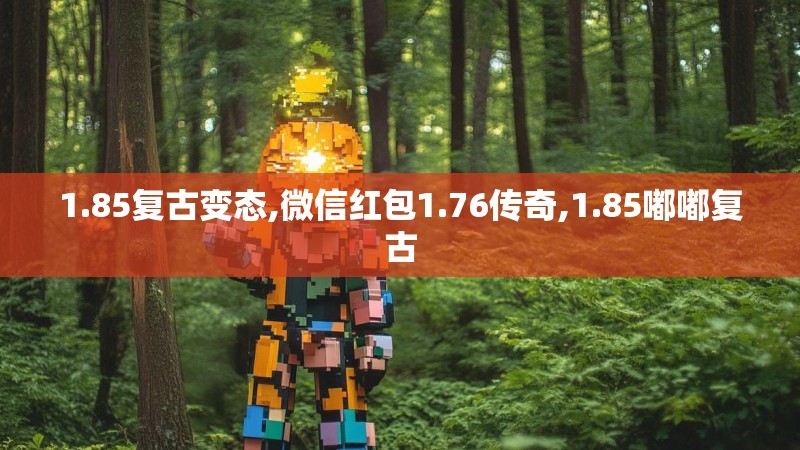 1.85复古变态,微信红包1.76传奇,1.85嘟嘟复古