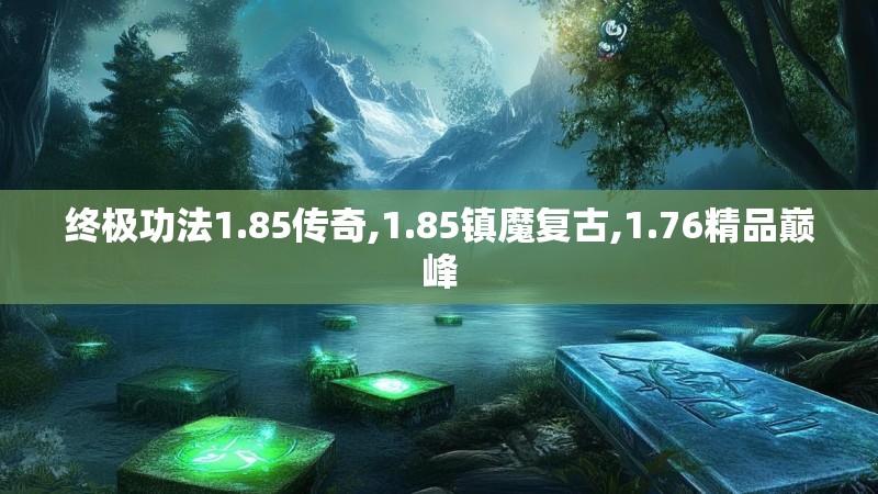终极功法1.85传奇,1.85镇魔复古,1.76精品巅峰