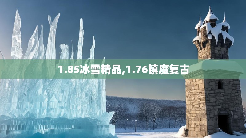 1.85冰雪精品,1.76镇魔复古