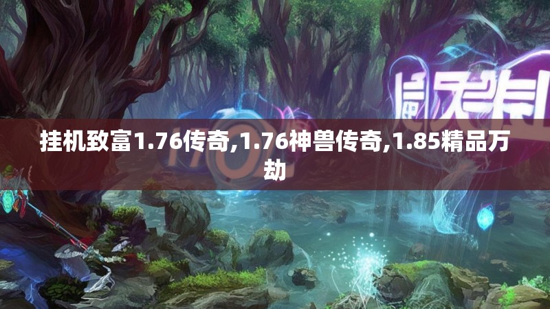 挂机致富1.76传奇,1.76神兽传奇,1.85精品万劫