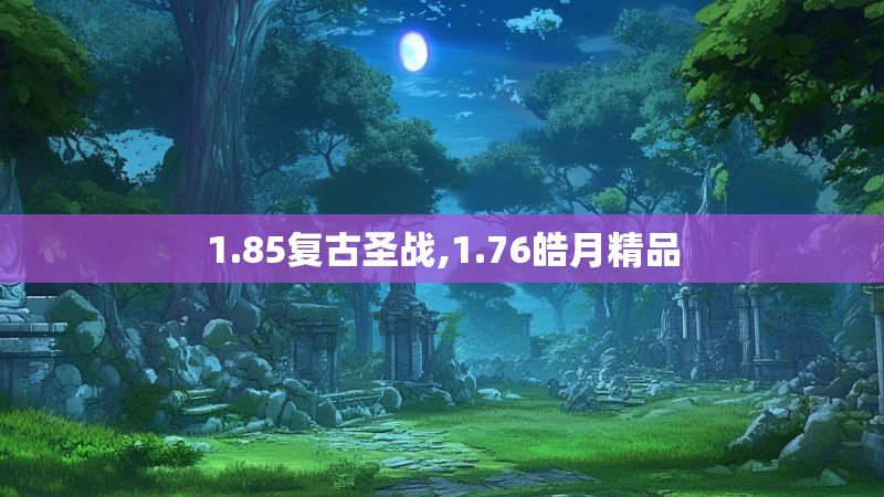 1.85复古圣战,1.76皓月精品