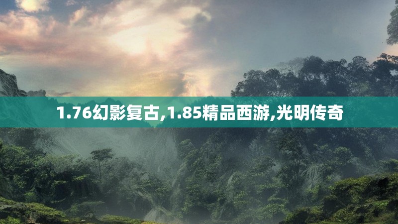 1.76幻影复古,1.85精品西游,光明传奇 1.76幻影复古,1.85精品西游,光明传奇