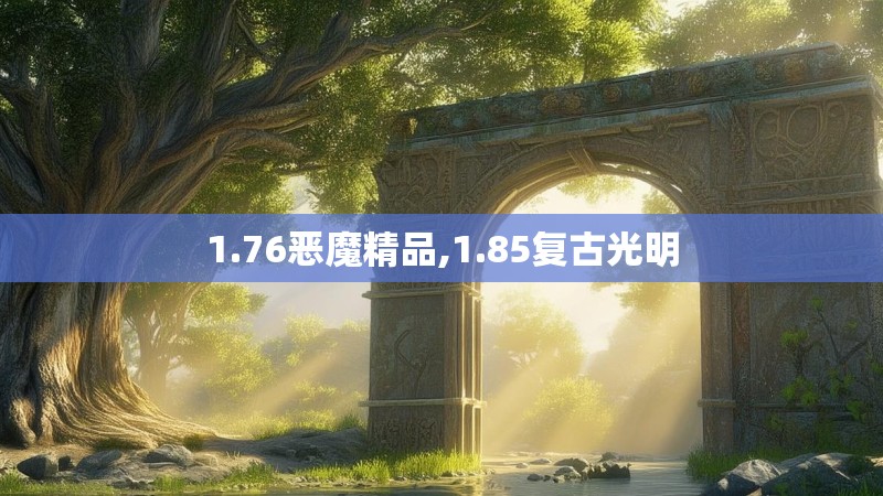1.76恶魔精品,1.85复古光明