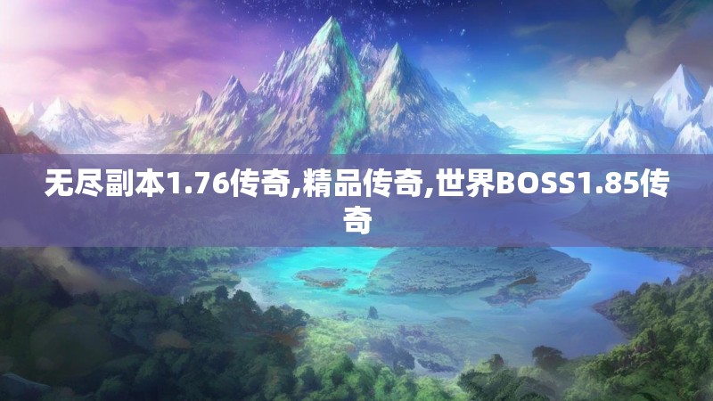 无尽副本1.76传奇,精品传奇,世界BOSS1.85传奇