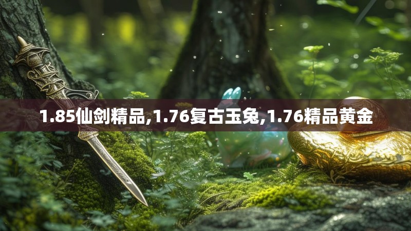 1.85仙剑精品,1.76复古玉兔,1.76精品黄金 1.85仙剑精品,1.76复古玉兔,1.76精品黄金