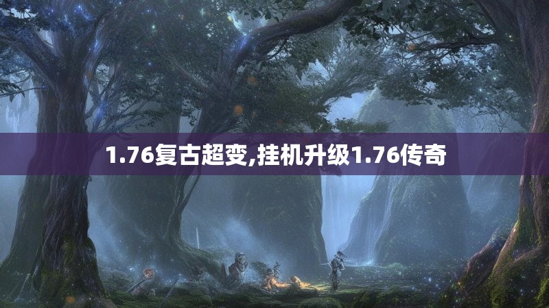 1.76复古超变,挂机升级1.76传奇
