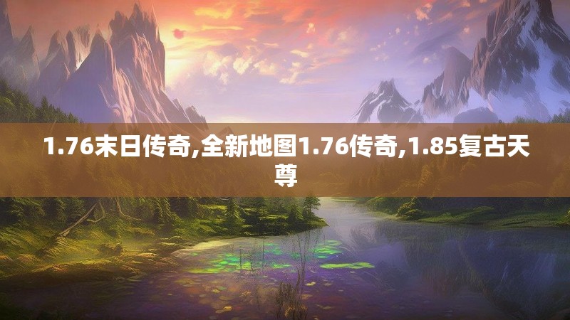 1.76末日传奇,全新地图1.76传奇,1.85复古天尊 1.76末日传奇,全新地图1.76传奇,1.85复古天尊