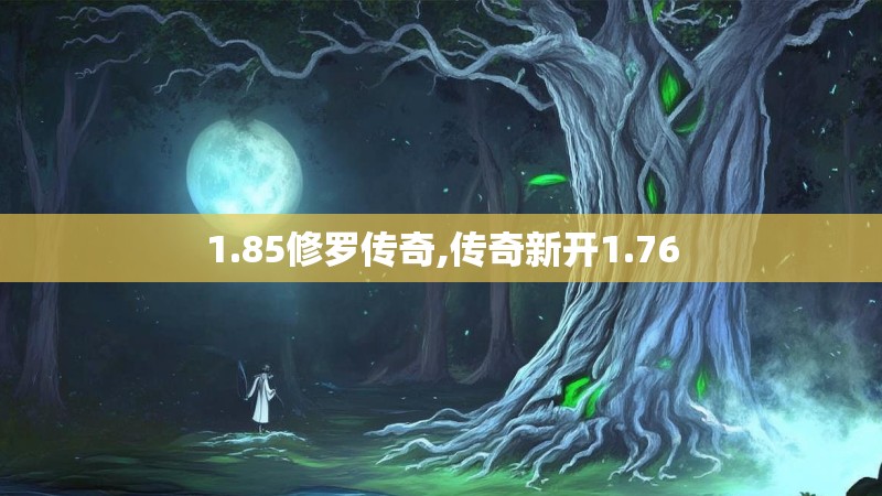 1.85修罗传奇,传奇新开1.76 1.85修罗传奇,传奇新开1.76