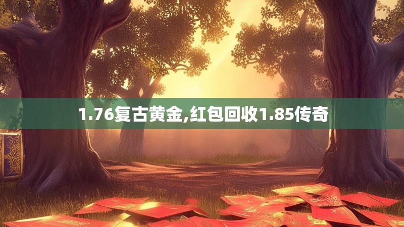 1.76复古黄金,红包回收1.85传奇