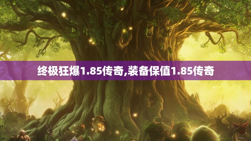 终极狂爆1.85传奇,装备保值1.85传奇