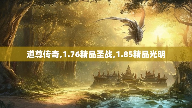 道尊传奇,1.76精品圣战,1.85精品光明 道尊传奇,1.76精品圣战,1.85精品光明