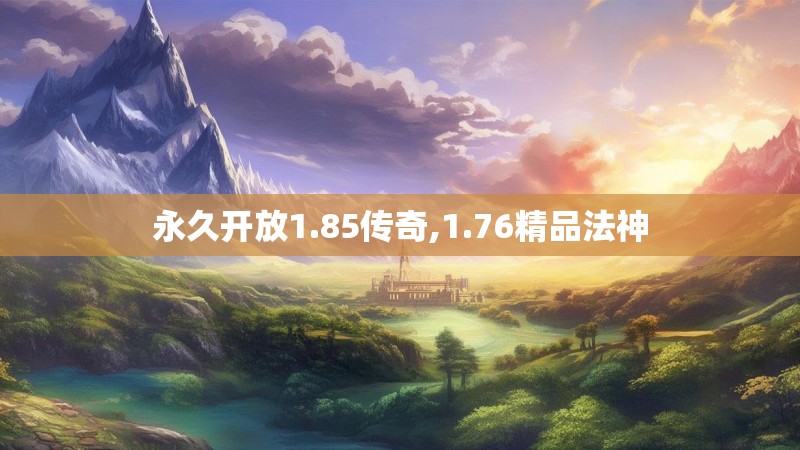 永久开放1.85传奇,1.76精品法神 永久开放1.85传奇,1.76精品法神