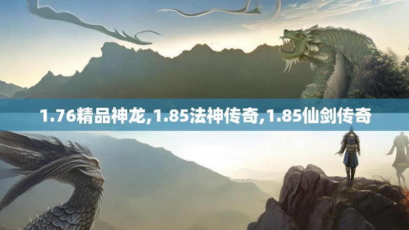 1.76精品神龙,1.85法神传奇,1.85仙剑传奇 1.76精品神龙,1.85法神传奇,1.85仙剑传奇