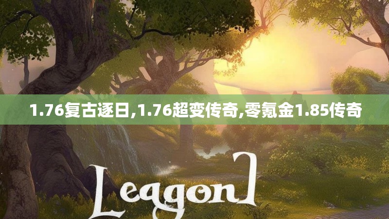 1.76复古逐日,1.76超变传奇,零氪金1.85传奇 1.76复古逐日,1.76超变传奇,零氪金1.85传奇