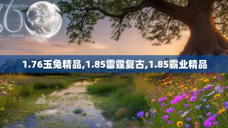 1.76玉兔精品,1.85雷霆复古,1.85霸业精品