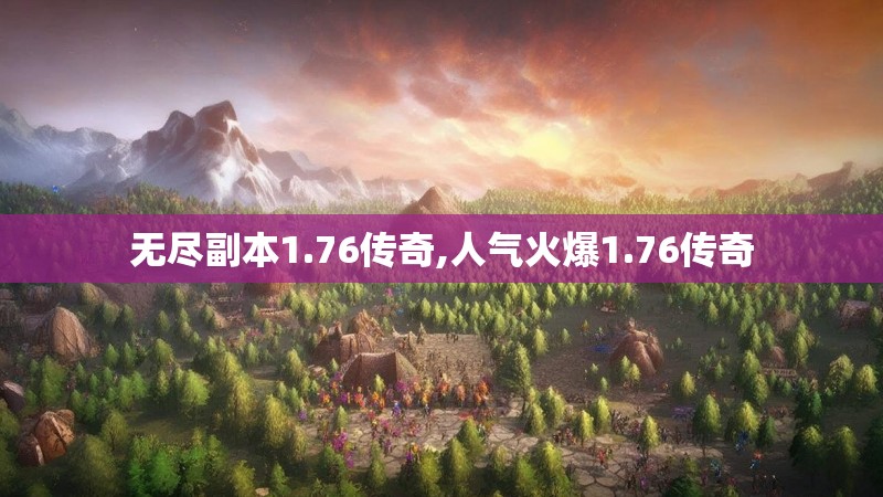 无尽副本1.76传奇,人气火爆1.76传奇