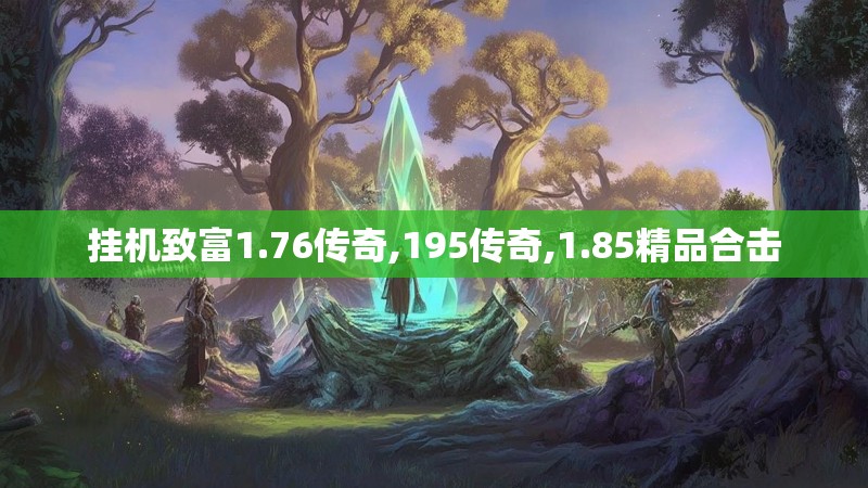 挂机致富1.76传奇,195传奇,1.85精品合击