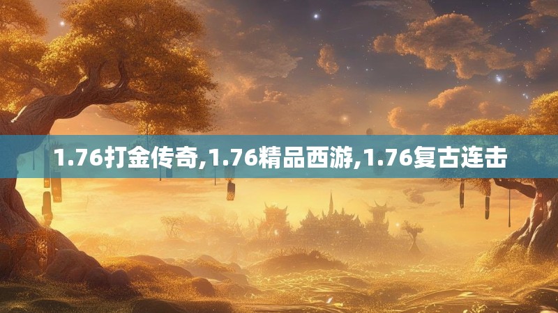 1.76打金传奇,1.76精品西游,1.76复古连击
