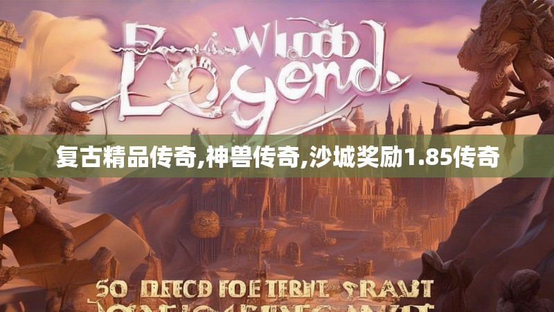 复古精品传奇,神兽传奇,沙城奖励1.85传奇