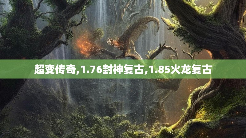 超变传奇,1.76封神复古,1.85火龙复古