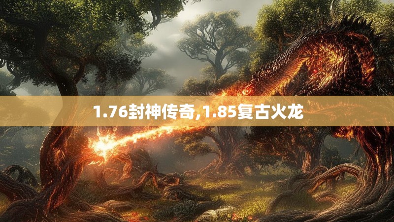 1.76封神传奇,1.85复古火龙