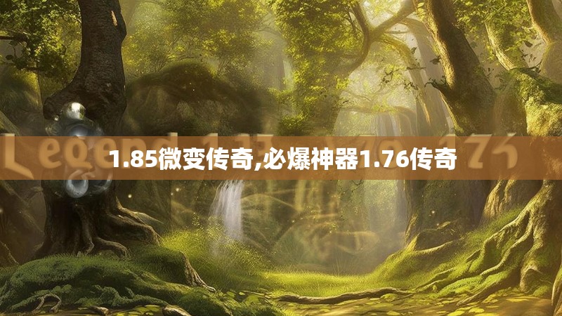 1.85微变传奇,必爆神器1.76传奇